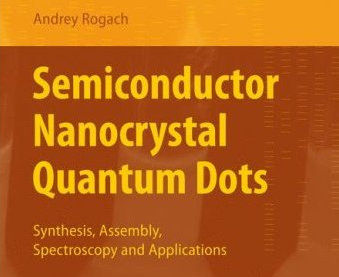 Springer Book on "Semiconductor Nanocrystal Quantum Dots" edited by Andrey Rogach